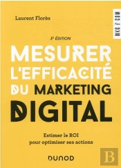 Mesurer L'Efficacite Du Marketing Digital - 3e Ed. - Estimer Le Roi Pour Optimiser Ses Actions