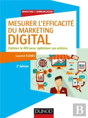 Mesurer L'Efficacité Du Marketing Digital ; Estimer Le Roi Pour Optimiser Ses Actions (2e Édition)