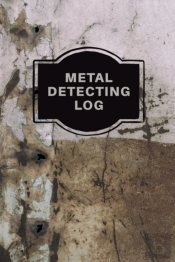 Metal Detecting Log Book: Metal Detector