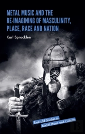 Metal Music And The Re-Imagining Of Masculinity, Place, Race And Nation