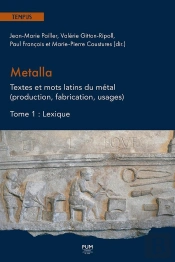 Metalla. Textes Et Mots Latins Du Métal (Production, Fabrication, Usages) Tome 1 : Lexique