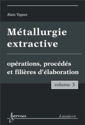 Métallurgie Extractive Tome 3 ; Opérations Procédés Et Filières D'Élaboration