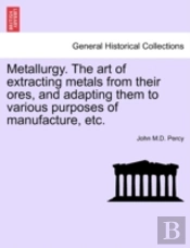 Metallurgy. The Art Of Extracting Metals