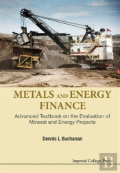 Metals And Energy Finance: Advanced Textbook On The Evaluation Of Mineral And Energy Projects