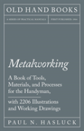 Metalworking - A Book Of Tools, Materials, And Processes For The Handyman, With 2,206 Illustrations And Working Drawings