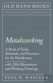 Metalworking - A Book Of Tools, Materials, And Processes For The Handyman, With 2,206 Illustrations And Working Drawings