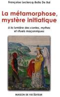Métamorphose, Mystère Initiatique : À La Lumière Des Contes, Mythes Et Rituels Maçonniques