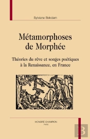 Métamorphoses De Morphée ; Théories Du Rêve Et Songes Poétiques À La Renaissance, En France