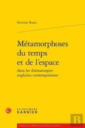 Métamorphoses Du Temps Et De L'Espace Dans Les Dramaturgies Anglaises Contemporaines