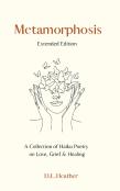 Metamorphosis - A Collection Of Haiku Poetry On Love, Grief And Healing