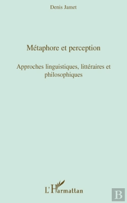 Bertrand.pt - Métaphore Et Perception ; Approches Linguistiques, Littéraires Et Philosophiques