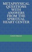 Metaphysical  Questions With Answers From The Spiritual Heart Center