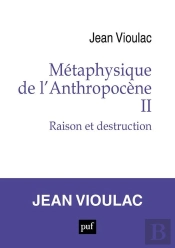 Métaphysique De L'Anthropocène, 2 : Raison Et Destruction