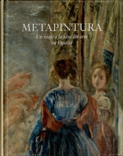 Metapintura. Un Viaje A La Idea Del Arte En España