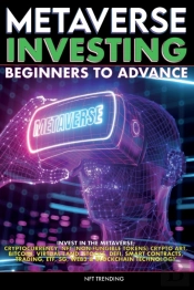 Metaverse Investing Beginners To Advance Invest In The Metaverse; Cryptocurrency, Nft (Non-Fungible Tokens) Crypto Art, Bitcoin, Virtual Land, Stocks, Defi, Trading, Etf, 5g, Web3 & Blockchain Technol