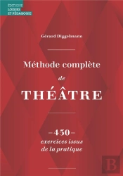 Méthode Complète De Théâtre : 450 Exercices Issus De La Pratique