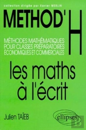 Method'H ; Les Maths À L'Écrit ; Méthodes Mathématiques Pour Classes Préparatoires Économiques Et Commerciales