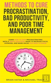 Methods To Cure Procrastination, Bad Productivity, And Poor Time Management