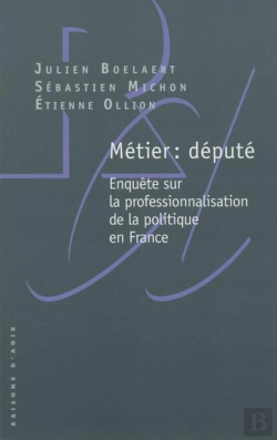 Bertrand.pt - Métier : Député ; Enquête Sur La Professionnalisation De La Politique En France