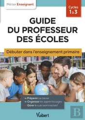 Métier Enseignant : Guide Du Professeur Des Écoles - Débuter Dans L'Enseignement Primaire : Stagiaires, Assistants D'Éducation Et Débutants