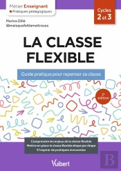 Métier Enseignant : La Classe Flexible : Guide Pratique Pour Repenser Sa Classe