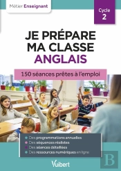 Métier Enseignant : Professeur Des Écoles : Je Prepare Ma Classe Anglais Cp, Ce1, Ce2 ; 150 Séances Pour Le Cycle 2