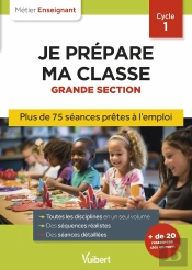 Métier Enseignant : Professeur Des Écoles - Je Prépare Ma Classe De Grande Section - Cycle 1 : Séances Prêtes À L'Emploi Pour La Gs