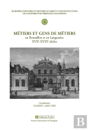 Métiers Et Gens De Métiers En Roussillon Et En Languedoc ; Xvii-Xviii Siècles; Journées D'Histoire Et Histoire Du Droit Et Des Institutions De L'Universite De Perpignan Via Domitia