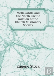 Metlakahtla And The North Pacific Mission Of The Church Missionary Society