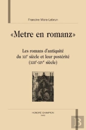 Metre En Romanz ; Les Romans D'Antiquité Du Xii Siècle Et Leur Posterité (Xii-Xiv Siècle)