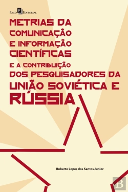 Bertrand.pt - Metrias Da Comunicação E Informação Científicas E A Contribuição Dos Pesquisadores Da União Soviética E Rússia