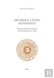 Métrique Latine Humaniste : Des Pré-Humanistes Padouans Et De Pétrarque Au Xvie Siècle