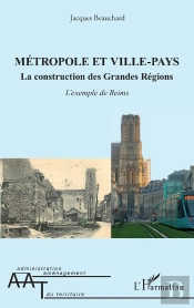 Métropole Et Ville-Pays : La Construction Des Grandes Régions L'Exemple De Reims - L'Exemple De Reims