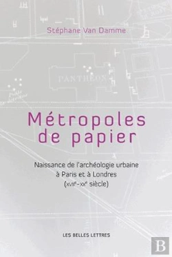 Bertrand.pt - Métropoles De Papiers ; Naissance De L'Archéologie Urbaine À Paris Et À Londres (Xvii Siècle - Xx Siècle)