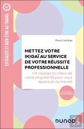 Mettez Votre Ikigaï Au Service De Votre Réussite Professionnelle : Un Voyage Au Coeur De Votre Singularité Pour Vous Épanouir Au Travail (2e Édition)