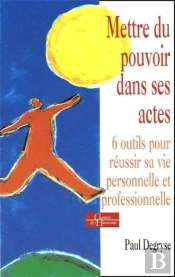Mettre Du Pouvoir Dans Ses Actes ; Six Outils Pour Reussir Sa Vie Personnelle Et Professionnelle