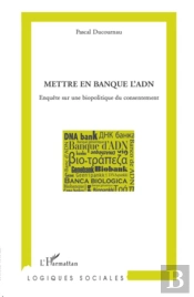 Mettre En Banque L'Adn ; Enquête Sur Une Biopolitique Du Consentement
