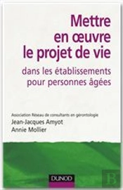 Mettre En Oeuvre Le Projet De Vie Dans Les Établissements Pour Personnes Agées (2e Édition)