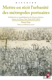 Mettre En Récit L'Urbanité Des Métropoles Portuaires : Architecture Et Mondialisation Des Formes Urbaines : Gênes, Le Havre, New York (1945-2015)