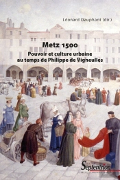 Metz 1500 : Pouvoir Et Culture Urbaine Au Temps De Philippe De Vigneulles