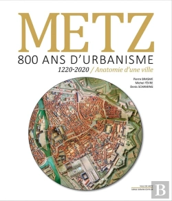 Bertrand.pt - Metz : 800 Ans D'Urbanisme ; 1220-2020 Anatomie D'Une Ville