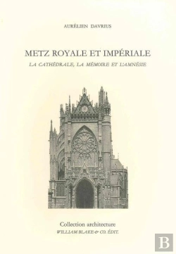 Bertrand.pt - Metz Royale Et Impériale ; La Cathédrale, La Mémoire Et L'Amnésie