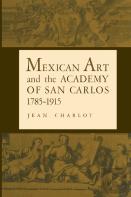 Mexican Art And The Academy Of San Carlos, 1785-1915