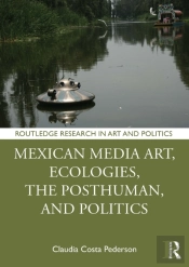 Mexican Media Art, Ecologies, The Posthuman, And Politics