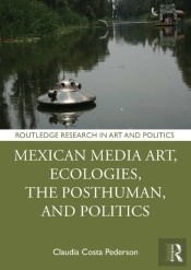 Mexican Media Art, Ecologies, The Posthuman, And Politics