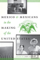 Mexico And Mexicans In The Making Of The United States