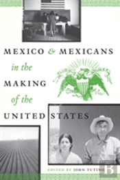 Mexico And Mexicans In The Making Of The United States