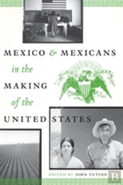 Bertrand.pt - Mexico And Mexicans In The Making Of The United States