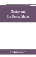 Mexico And The United States; A Story Of Revolution, Intervention And War