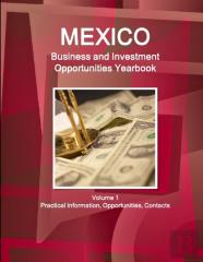Mexico Business And Investment Opportunities Yearbook Volume 1 Practical Information, Opportunities, Contacts